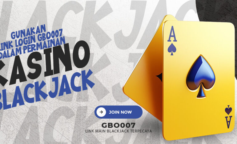 Gunakan Link Login Gbo007 Didalam Permainan “Kasino Blackjack” Online Terbaru